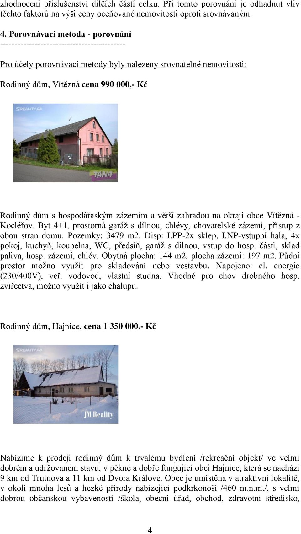 hospodářaským zázemím a větší zahradou na okraji obce Vítězná - Kocléřov. Byt 4+1, prostorná garáž s dílnou, chlévy, chovatelské zázemí, přístup z obou stran domu. Pozemky: 3479 m2. Disp: I.