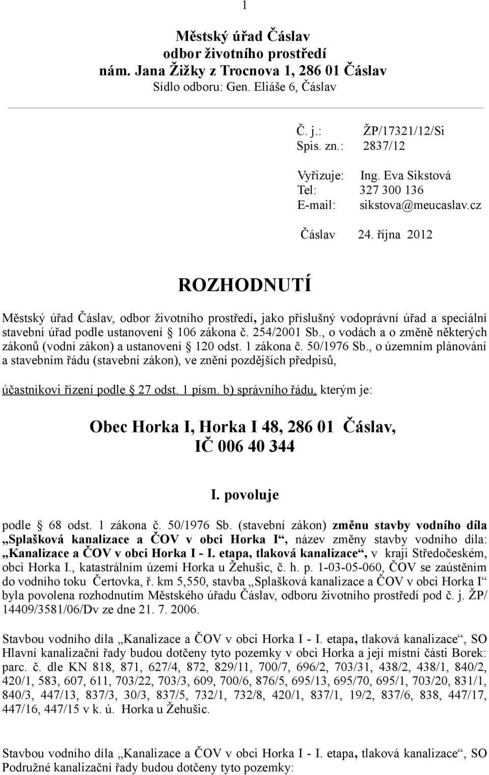 října 2012 ROZHODNUTÍ Městský úřad Čáslav, odbor životního prostředí, jako příslušný vodoprávní úřad a speciální stavební úřad podle ustanovení 106 zákona č. 254/2001 Sb.