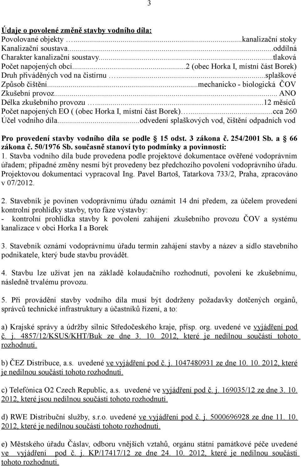 ..12 měsíců Počet napojených EO ( (obec Horka I, místní část Borek)...cca 260 Účel vodního díla...odvedení splaškových vod, čištění odpadních vod Pro provedení stavby vodního díla se podle 15 odst.