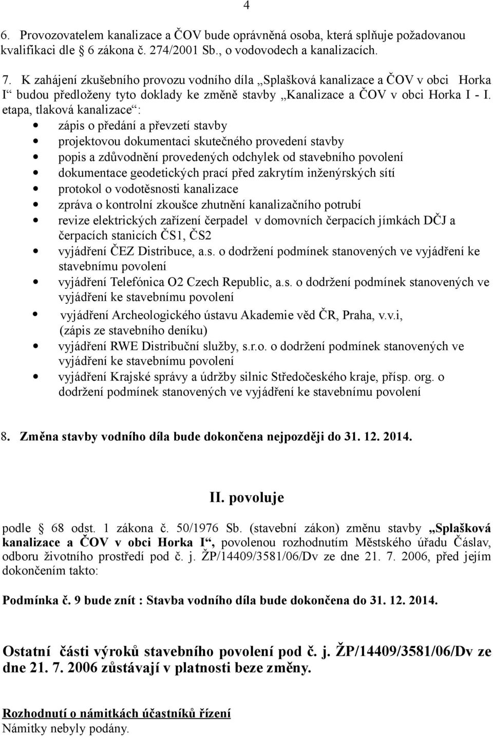 etapa, tlaková kanalizace : zápis o předání a převzetí stavby projektovou dokumentaci skutečného provedení stavby popis a zdůvodnění provedených odchylek od stavebního povolení dokumentace