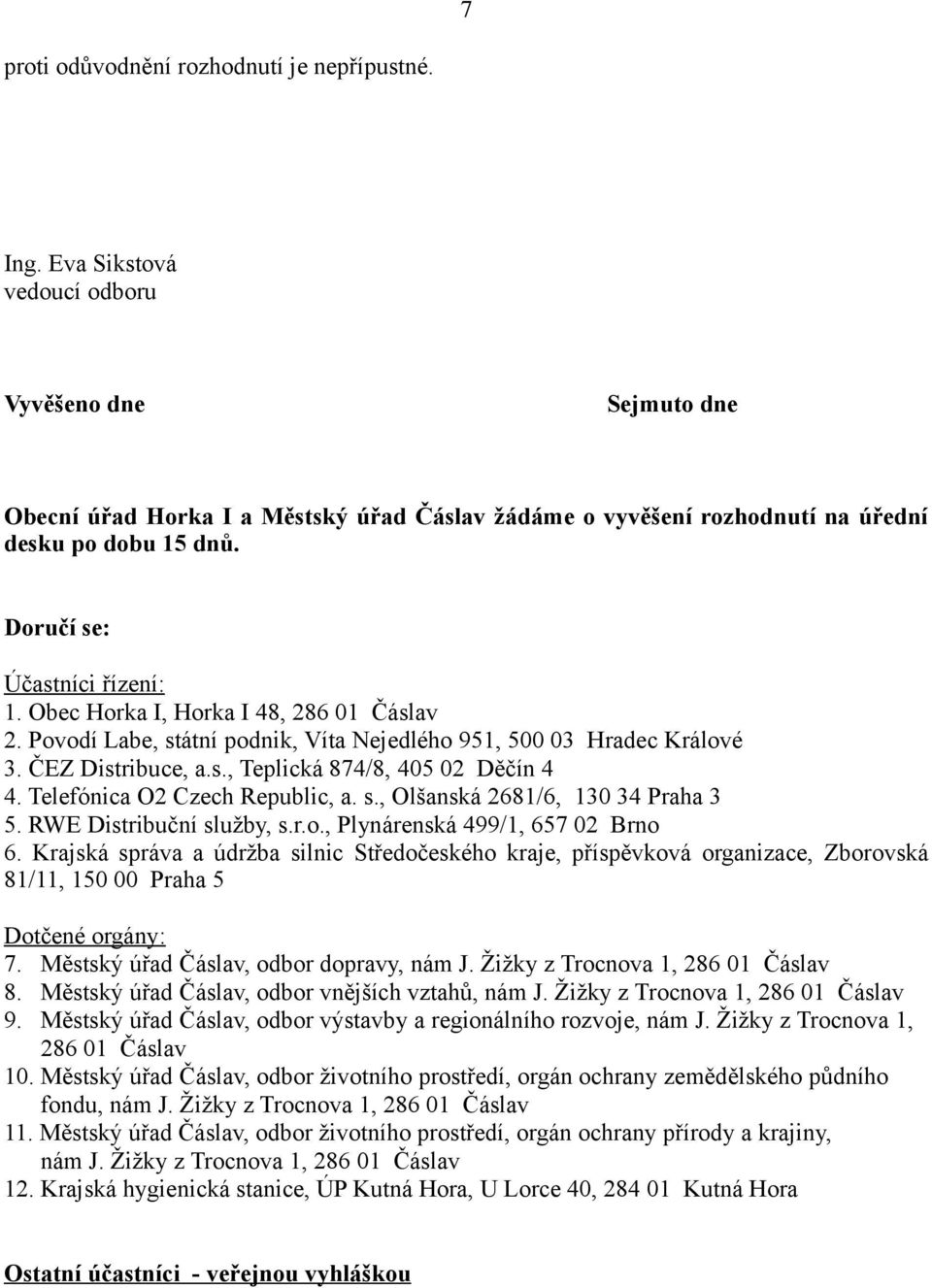 Obec Horka I, Horka I 48, 286 01 Čáslav 2. Povodí Labe, státní podnik, Víta Nejedlého 951, 500 03 Hradec Králové 3. ČEZ Distribuce, a.s., Teplická 874/8, 405 02 Děčín 4 4.