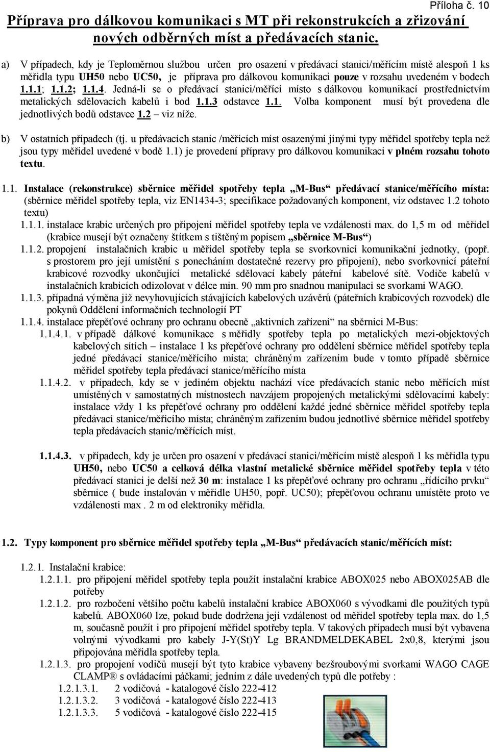 bodech 1.1.1; 1.1.2; 1.1.4. Jedná-li se o předávací stanici/měřící místo s dálkovou komunikací prostřednictvím metalických sdělovacích kabelů i bod 1.1.3 odstavce 1.1. Volba komponent musí být provedena dle jednotlivých bodů odstavce 1.