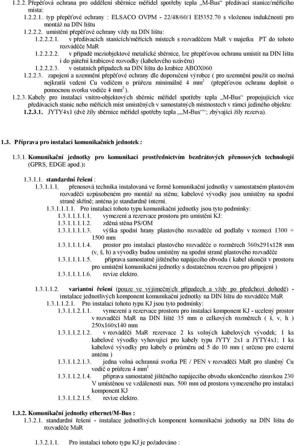 2.2.2.2. v případě meziobjektové metalické sběrnice, lze přepěťovou ochranu umístit na DIN lištu i do páteřní krabicové rozvodky (kabelového uzávěru) 1.2.2.2.3.