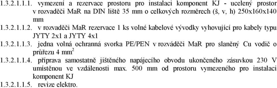 3.2.1.1.4. příprava samostatně jištěného napájecího obvodu ukončeného zásuvkou 230 V umístěnou ve vzdálenosti max.