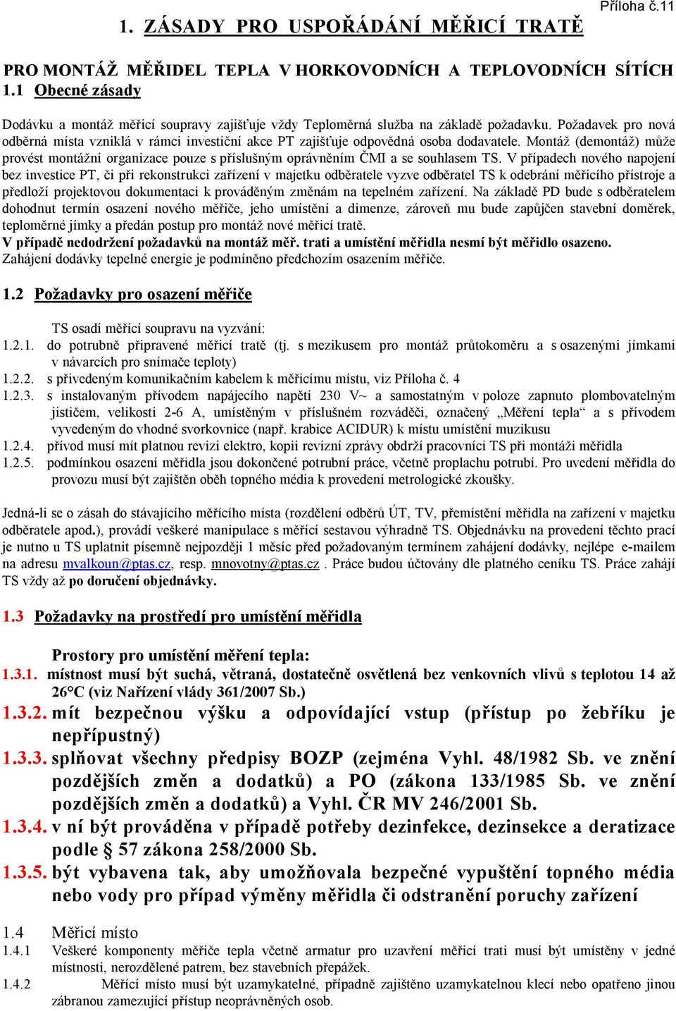 Požadavek pro nová odběrná místa vzniklá v rámci investiční akce PT zajišťuje odpovědná osoba dodavatele.