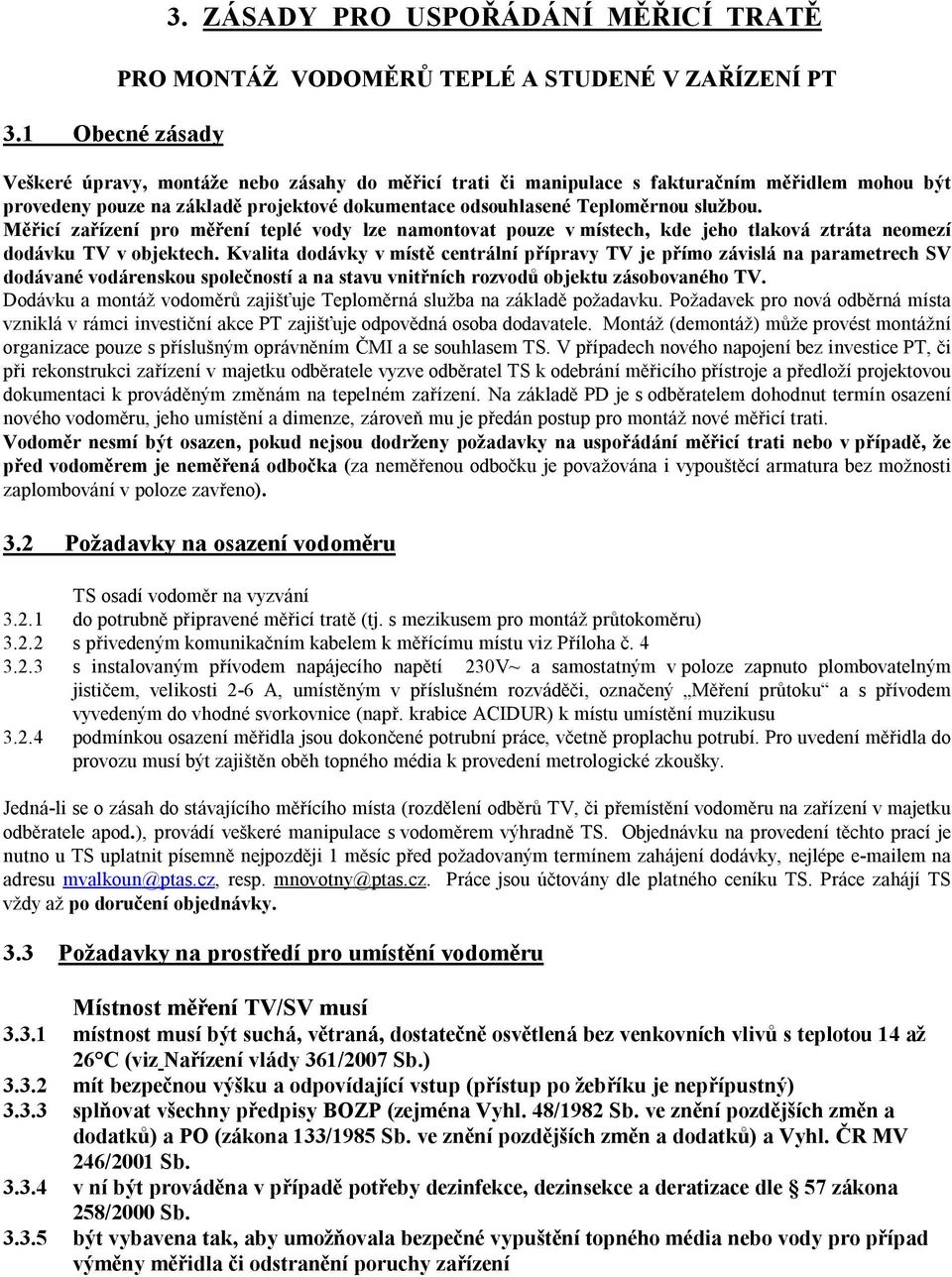 na základě projektové dokumentace odsouhlasené Teploměrnou službou. Měřicí zařízení pro měření teplé vody lze namontovat pouze v místech, kde jeho tlaková ztráta neomezí dodávku TV v objektech.