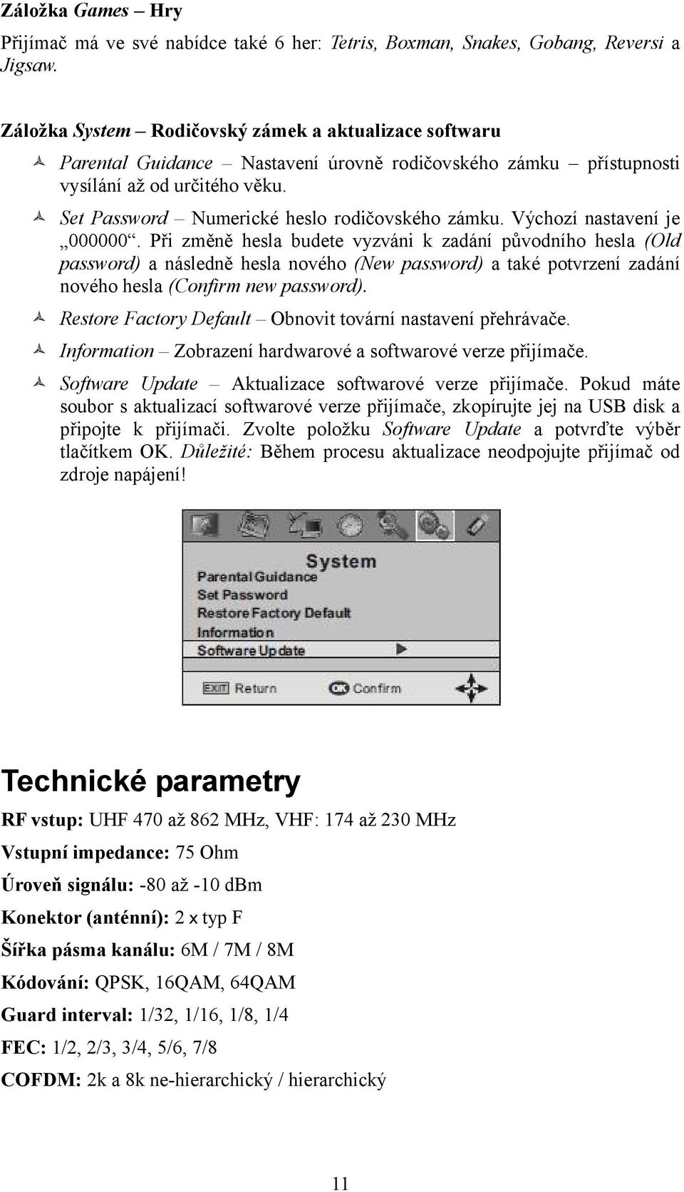 Výchozí nastavení je 000000. Při změně hesla budete vyzváni k zadání původního hesla (Old password) a následně hesla nového (New password) a také potvrzení zadání nového hesla (Confirm new password).