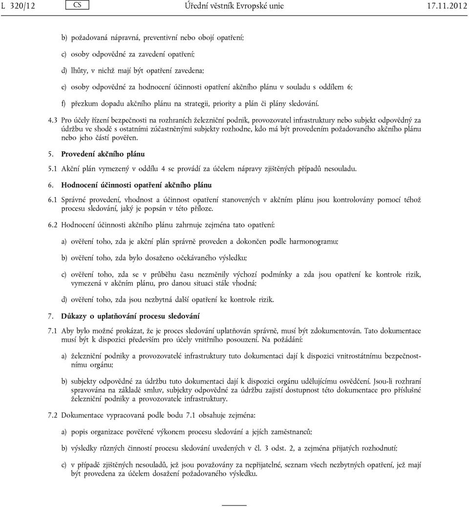 akčního plánu v souladu s oddílem 6; f) přezkum dopadu akčního plánu na strategii, priority a plán či plány sledování. 4.