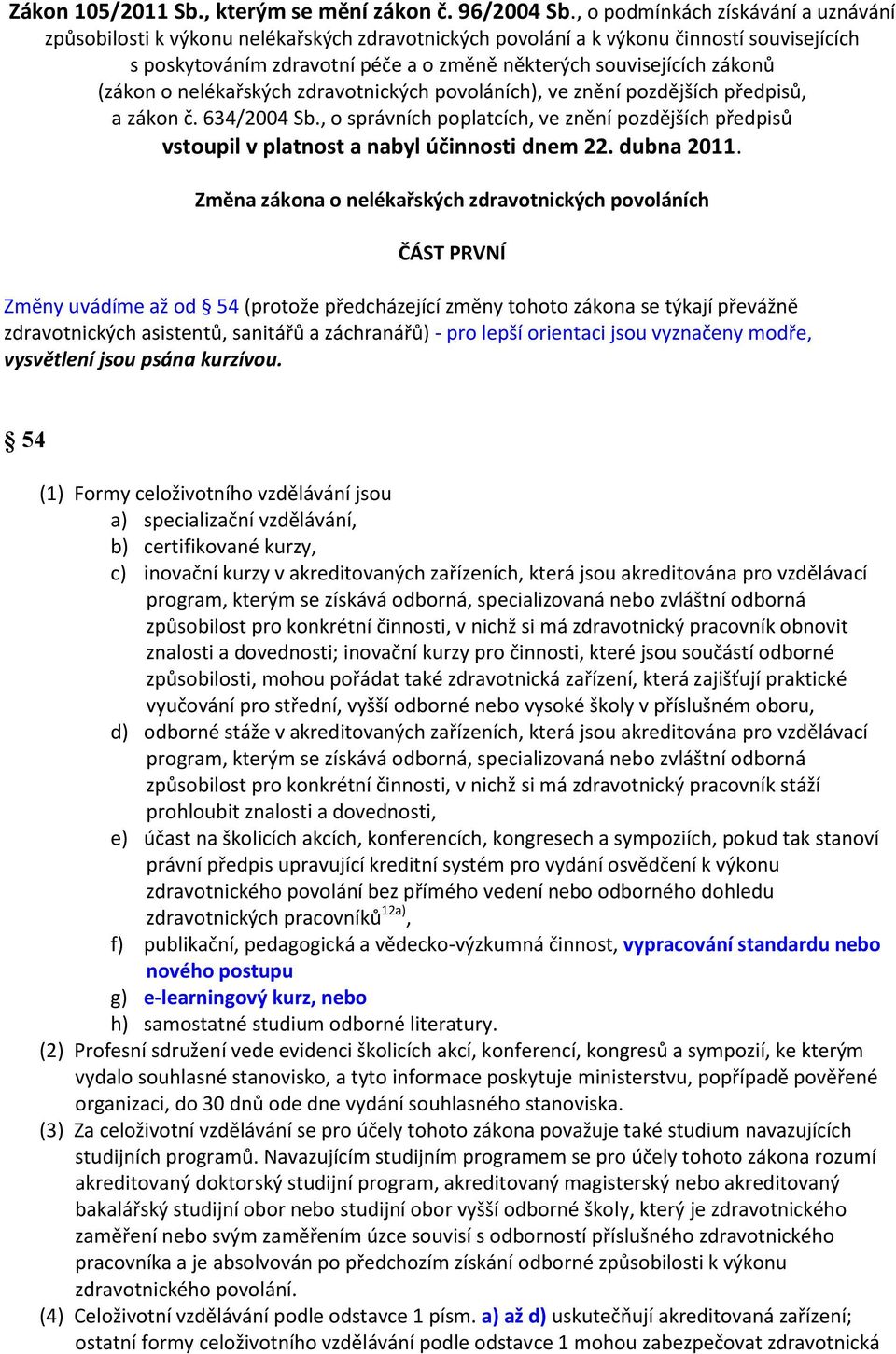 (zákon o nelékařských zdravotnických povoláních), ve znění pozdějších předpisů, a zákon č. 634/2004 Sb.