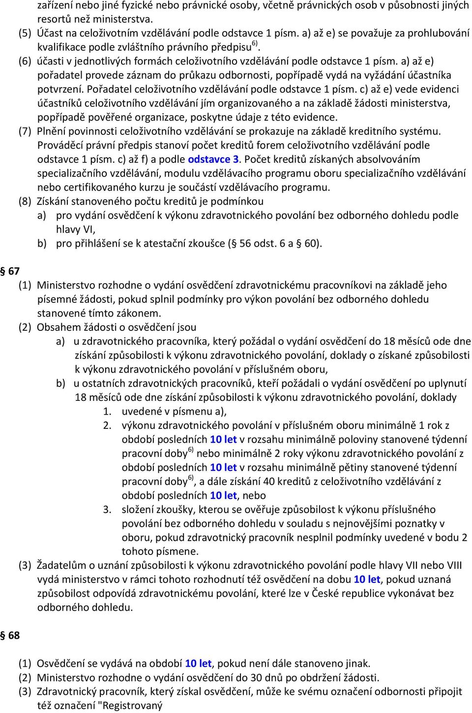 a) až e) pořadatel provede záznam do průkazu odbornosti, popřípadě vydá na vyžádání účastníka potvrzení. Pořadatel celoživotního vzdělávání podle odstavce 1 písm.