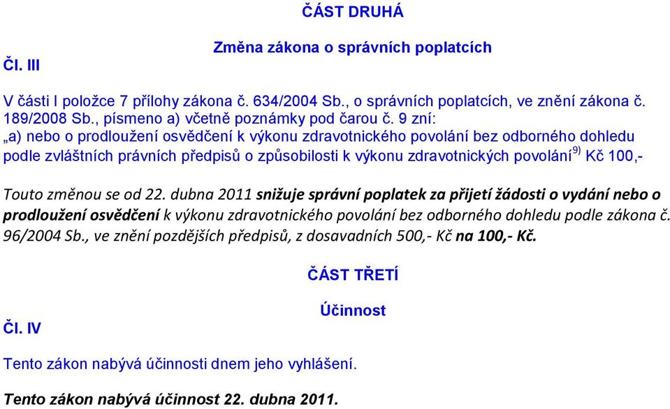 9 zní: a) nebo o prodloužení osvědčení k výkonu zdravotnického povolání bez odborného dohledu podle zvláštních právních předpisů o způsobilosti k výkonu zdravotnických povolání 9) Kč 100,- Touto