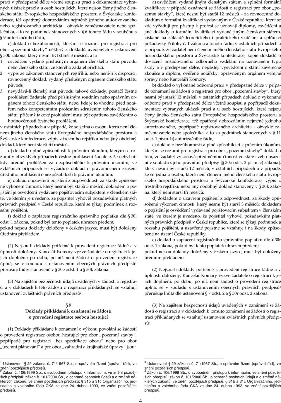 9 autorizačního řádu, c) doklad o bezúhonnosti, kterým se rozumí pro registraci pro obor pozemní stavby některý z dokladů uvedených v ustanovení 30k zákona, který nesmí být starší 3 měsíců, a to 1.