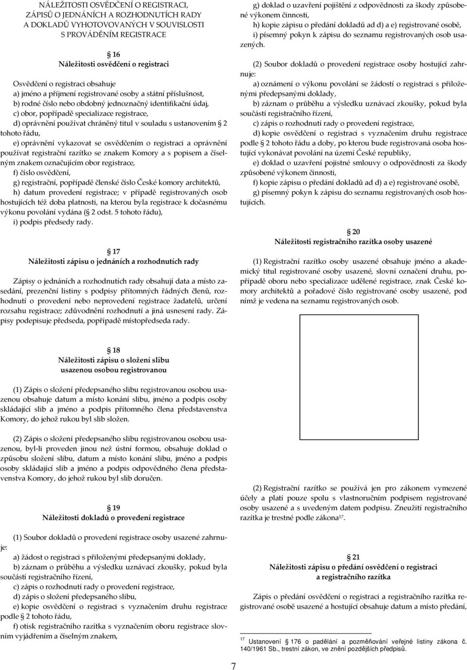 chráněný titul v souladu s ustanovením 2 tohoto řádu, e) oprávnění vykazovat se osvědčením o registraci a oprávnění používat registrační razítko se znakem Komory a s popisem a číselným znakem