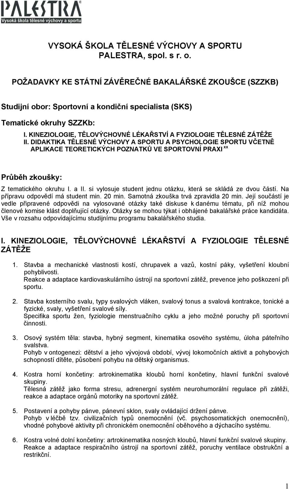 DIDAKTIKA TĚLESNÉ VÝCHOVY A SPORTU A PSYCHOLOGIE SPORTU VČETNĚ APLIKACE TEORETICKÝCH POZNATKŮ VE SPORTOVNÍ PRAXI xx Průběh zkoušky: Z tematického okruhu I. a II.