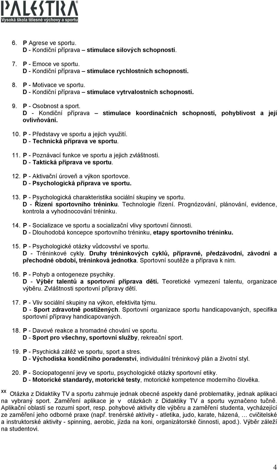 P - Představy ve sportu a jejich využití. D - Technická příprava ve sportu. 11. P - Poznávací funkce ve sportu a jejich zvláštnosti. D - Taktická příprava ve sportu. 12.