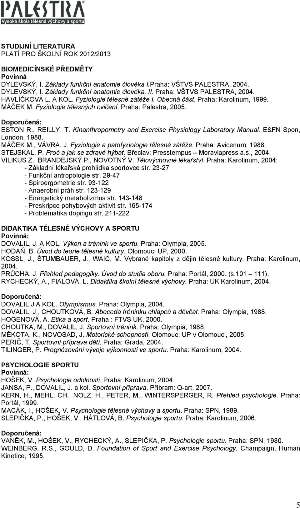 Kinanthropometry and Exercise Physiology Laboratory Manual. E&FN Spon, London, 1988. MÁČEK M., VÁVRA, J. Fyziologie a patofyziologie tělesné zátěže. Praha: Avicenum, 1988. STEJSKAL, P.