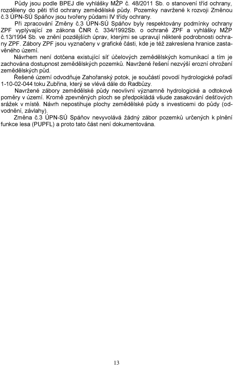 o ochraně ZPF a vyhlášky MŽP č.13/1994 Sb. ve znění pozdějších úprav, kterými se upravují některé podrobnosti ochrany ZPF.