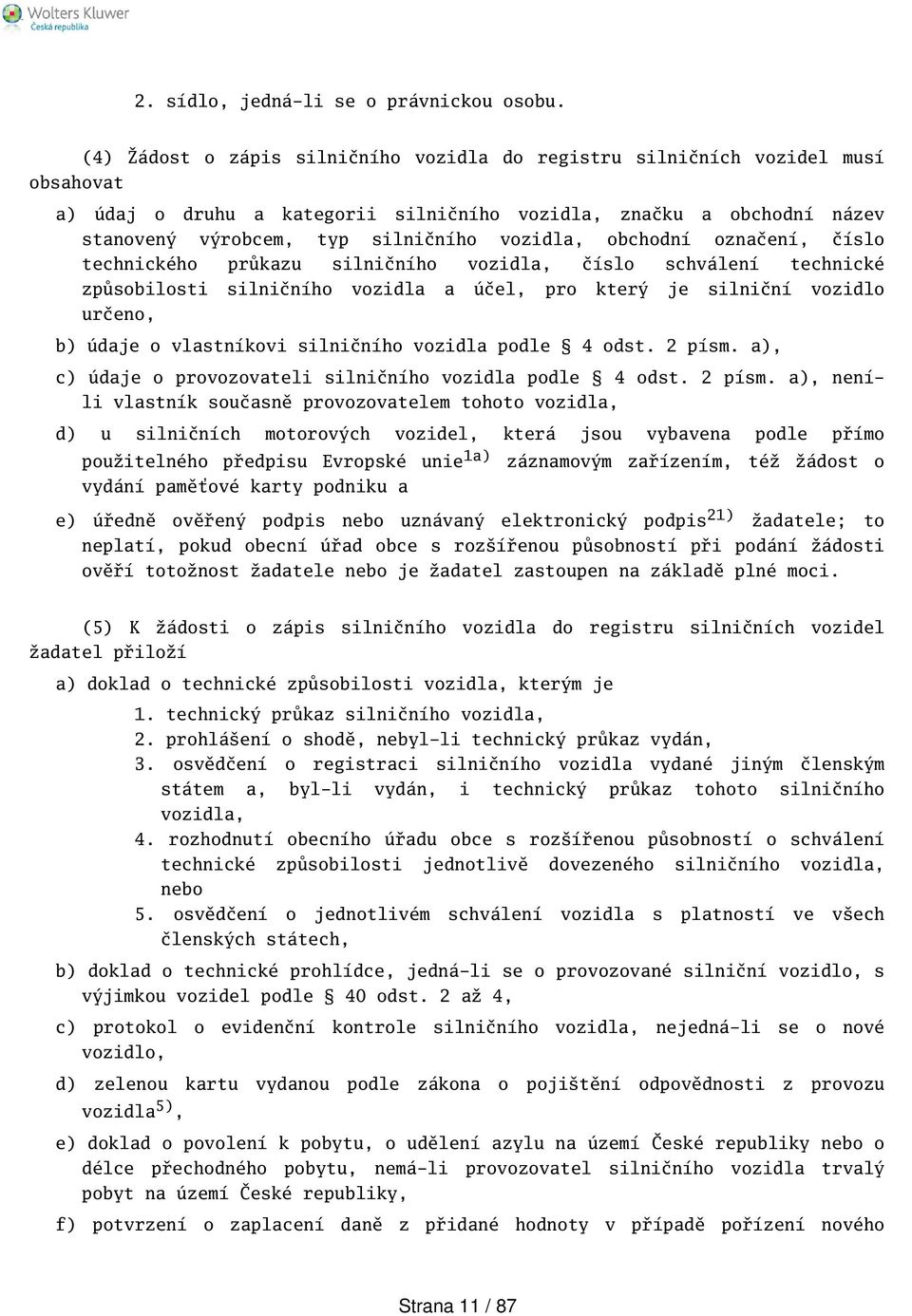 obchodní označení, číslo technického průkazu silničního vozidla, číslo schválení technické způsobilosti silničního vozidla a účel, pro který je silniční vozidlo určeno, b) údaje o vlastníkovi