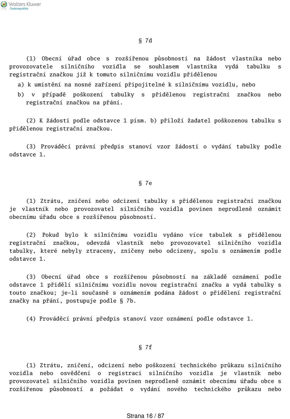 (2) K žádosti podle odstavce 1 písm. b) přiloží žadatel pokozenou tabulku s přidělenou registrační značkou. (3) Prováděcí právní předpis stanoví vzor žádosti o vydání tabulky podle odstavce 1.