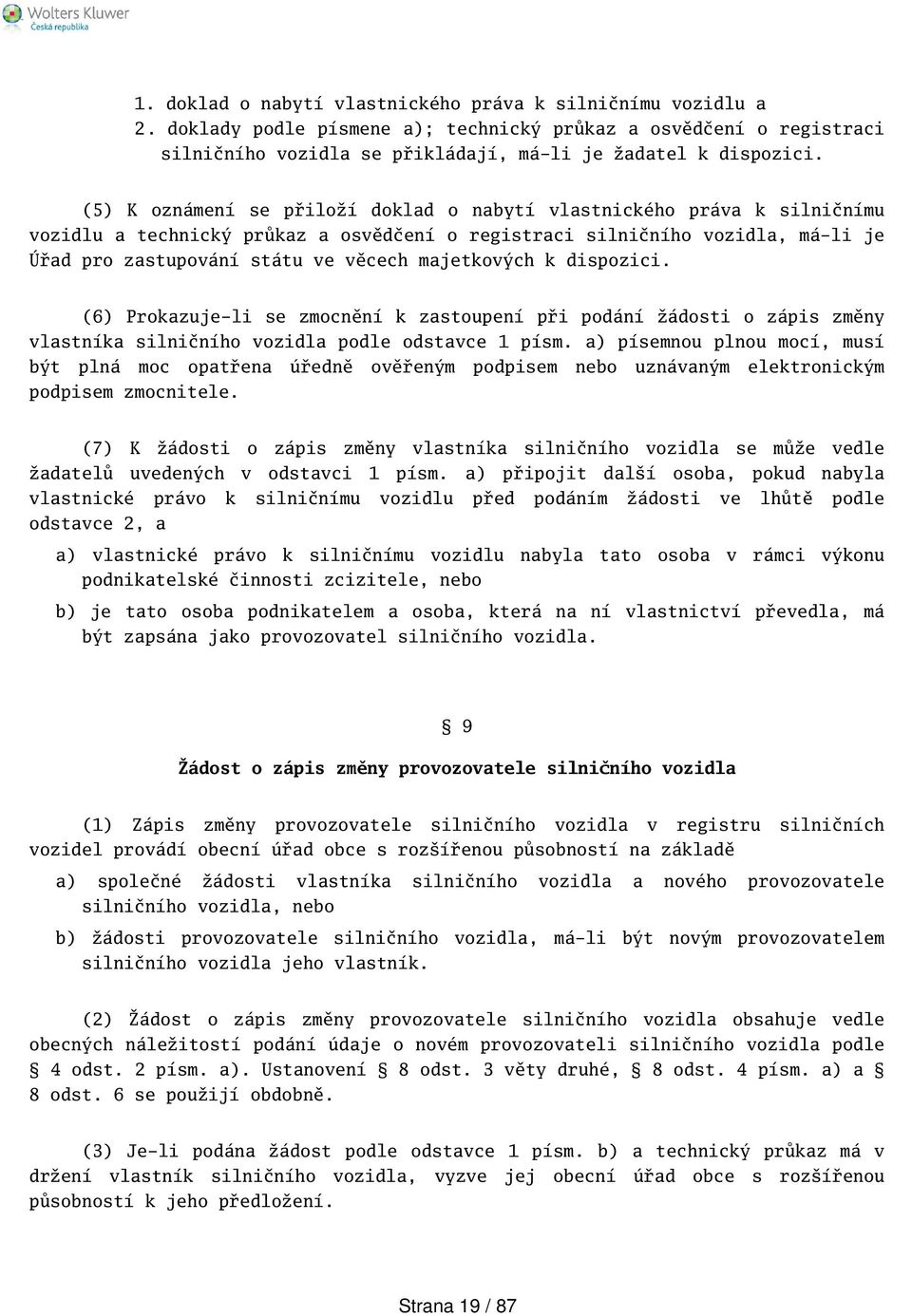 majetkových k dispozici. (6) Prokazuje-li se zmocnění k zastoupení při podání žádosti o zápis změny vlastníka silničního vozidla podle odstavce 1 písm.