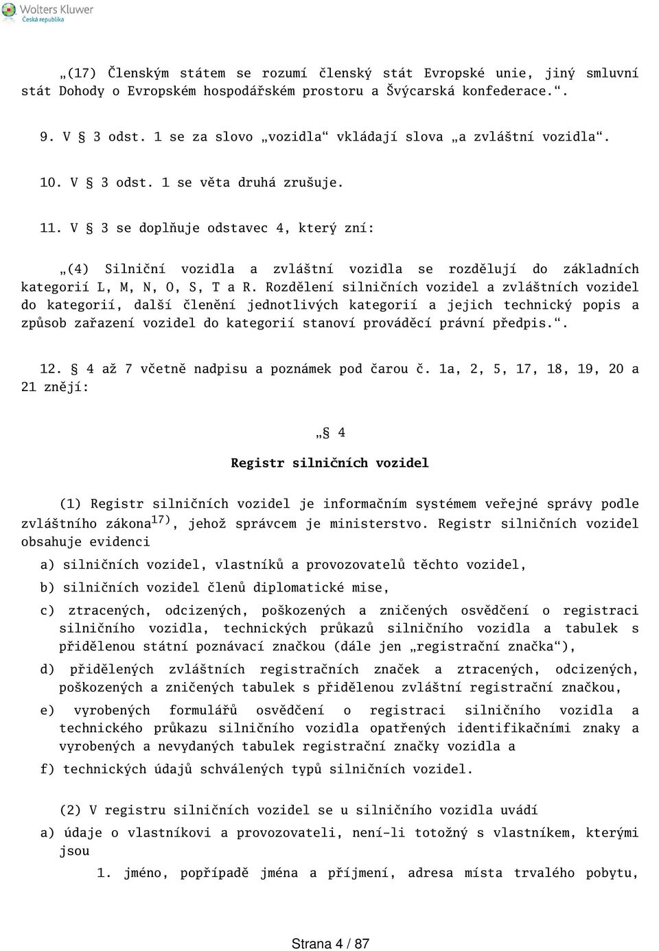 V 3 se doplňuje odstavec 4, který zní: (4) Silniční vozidla a zvlátní vozidla se rozdělují do základních kategorií L, M, N, O, S, T a R.