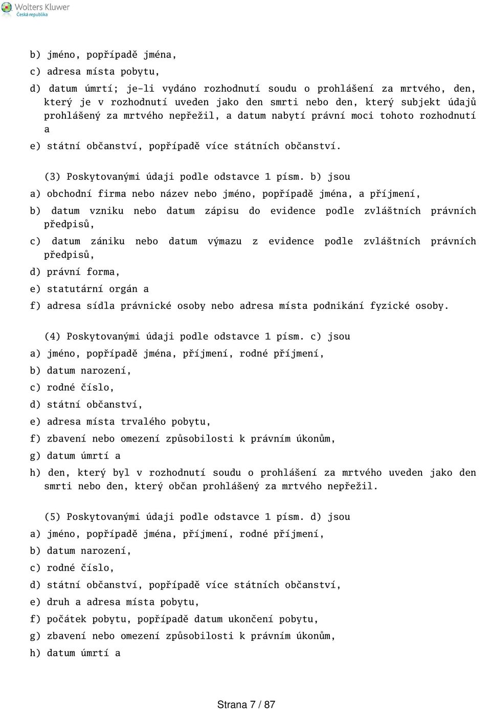 b) jsou a) obchodní firma nebo název nebo jméno, popřípadě jména, a příjmení, b) datum vzniku nebo datum zápisu do evidence podle zvlátních právních předpisů, c) datum zániku nebo datum výmazu z