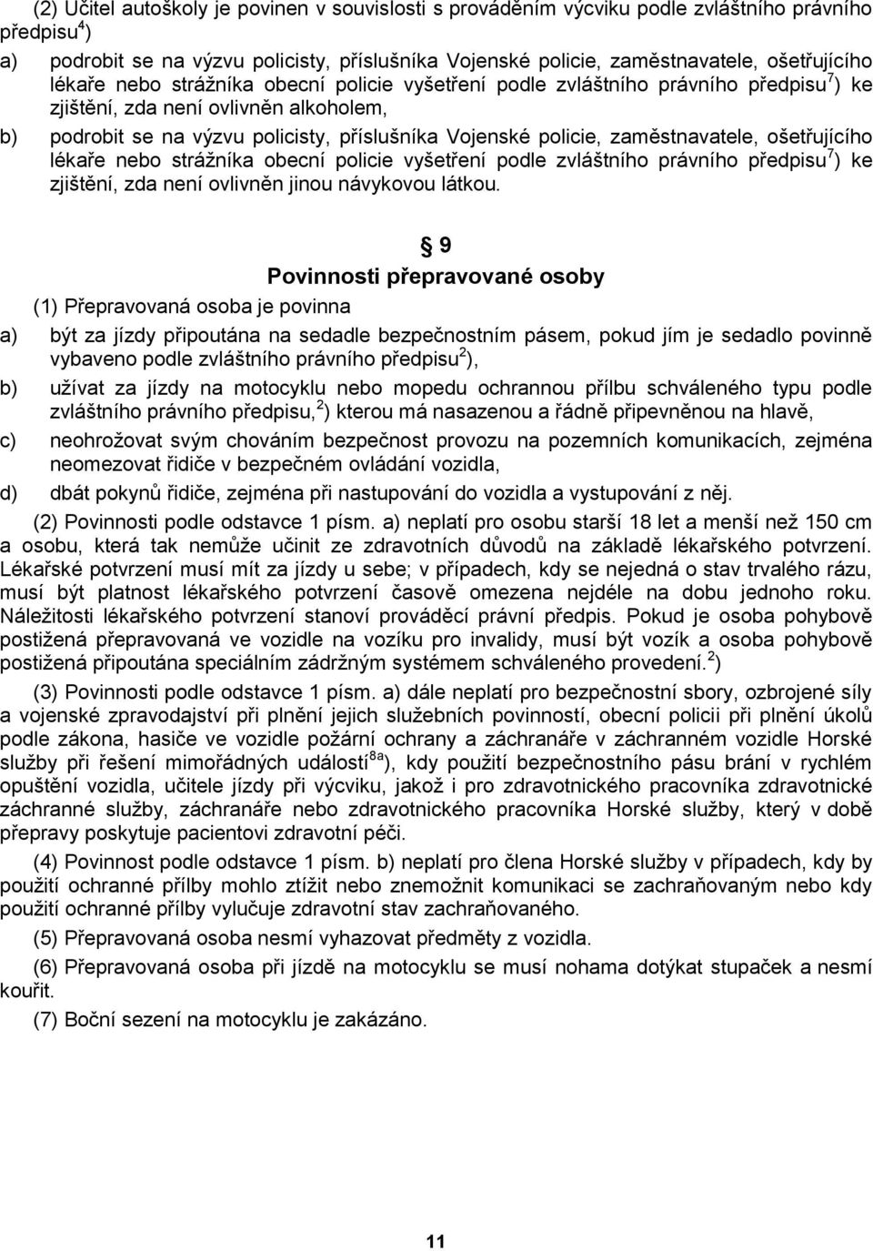 zaměstnavatele, ošetřujícího lékaře nebo stráţníka obecní policie vyšetření podle zvláštního právního předpisu 7 ) ke zjištění, zda není ovlivněn jinou návykovou látkou.