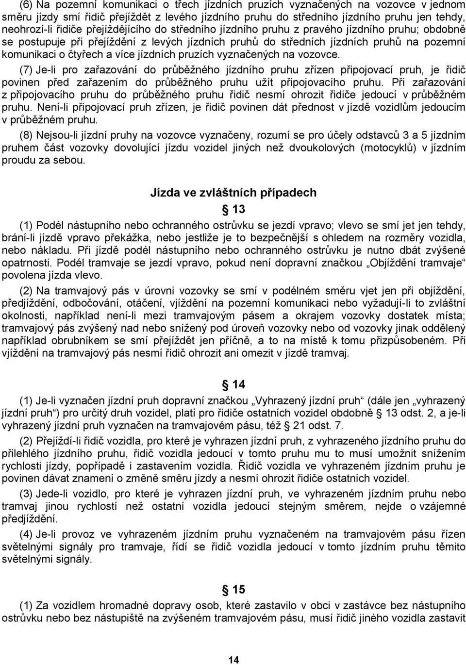 jízdních pruzích vyznačených na vozovce. (7) Je-li pro zařazování do průběţného jízdního pruhu zřízen připojovací pruh, je řidič povinen před zařazením do průběţného pruhu uţít připojovacího pruhu.