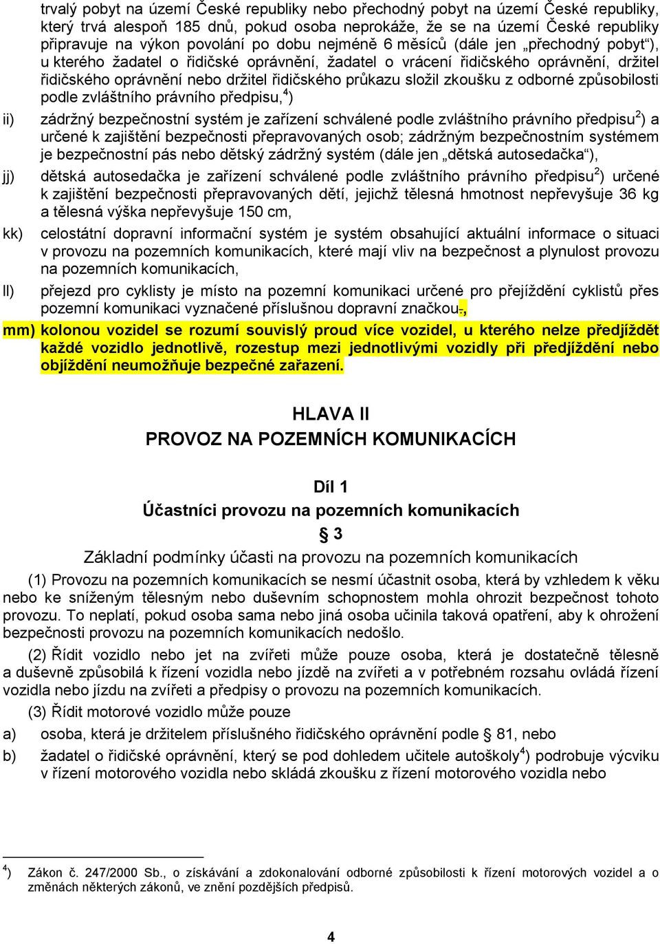 zkoušku z odborné způsobilosti podle zvláštního právního předpisu, 4 ) ii) zádrţný bezpečnostní systém je zařízení schválené podle zvláštního právního předpisu 2 ) a určené k zajištění bezpečnosti