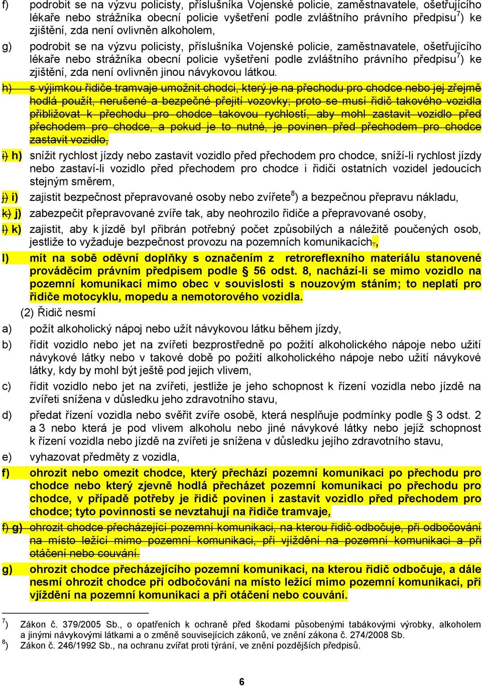 předpisu 7 ) ke zjištění, zda není ovlivněn jinou návykovou látkou.