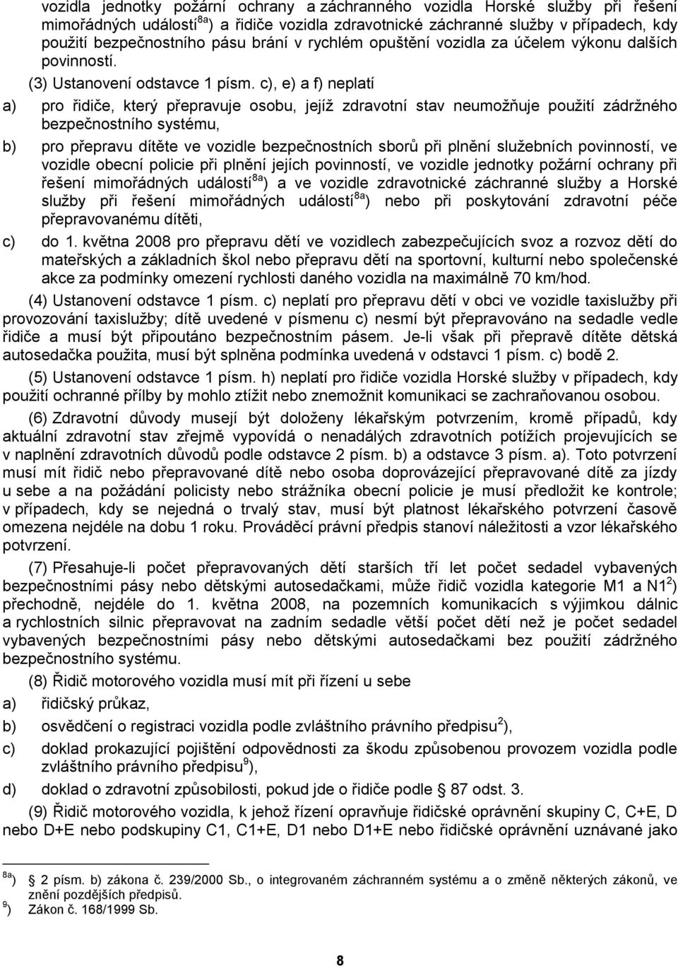 c), e) a f) neplatí a) pro řidiče, který přepravuje osobu, jejíţ zdravotní stav neumoţňuje pouţití zádrţného bezpečnostního systému, b) pro přepravu dítěte ve vozidle bezpečnostních sborů při plnění