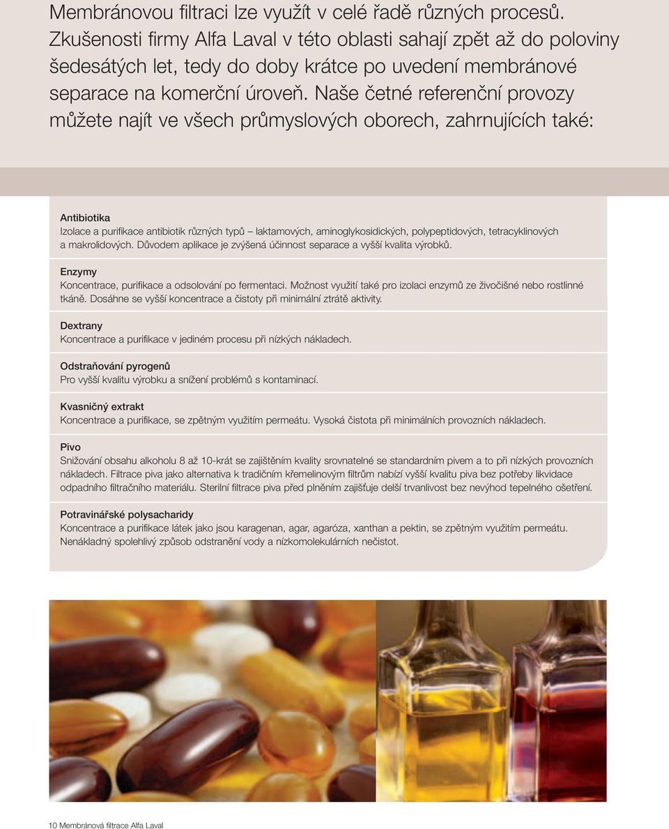 Naše četné referenční provozy můžete najít ve všech průmyslových oborech, zahrnujících také: Antibiotika Izolace a purifikace antibiotik různých typů laktamových, aminoglykosidických,