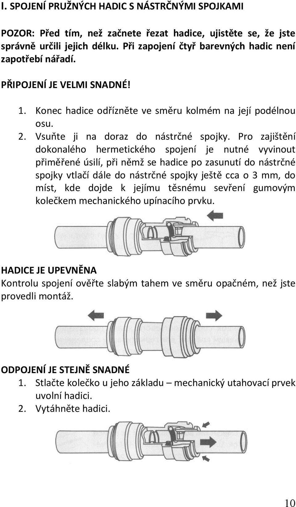Pro zajištění dokonalého hermetického spojení je nutné vyvinout přiměřené úsilí, při němž se hadice po zasunutí do nástrčné spojky vtlačí dále do nástrčné spojky ještě cca o 3 mm, do míst, kde dojde