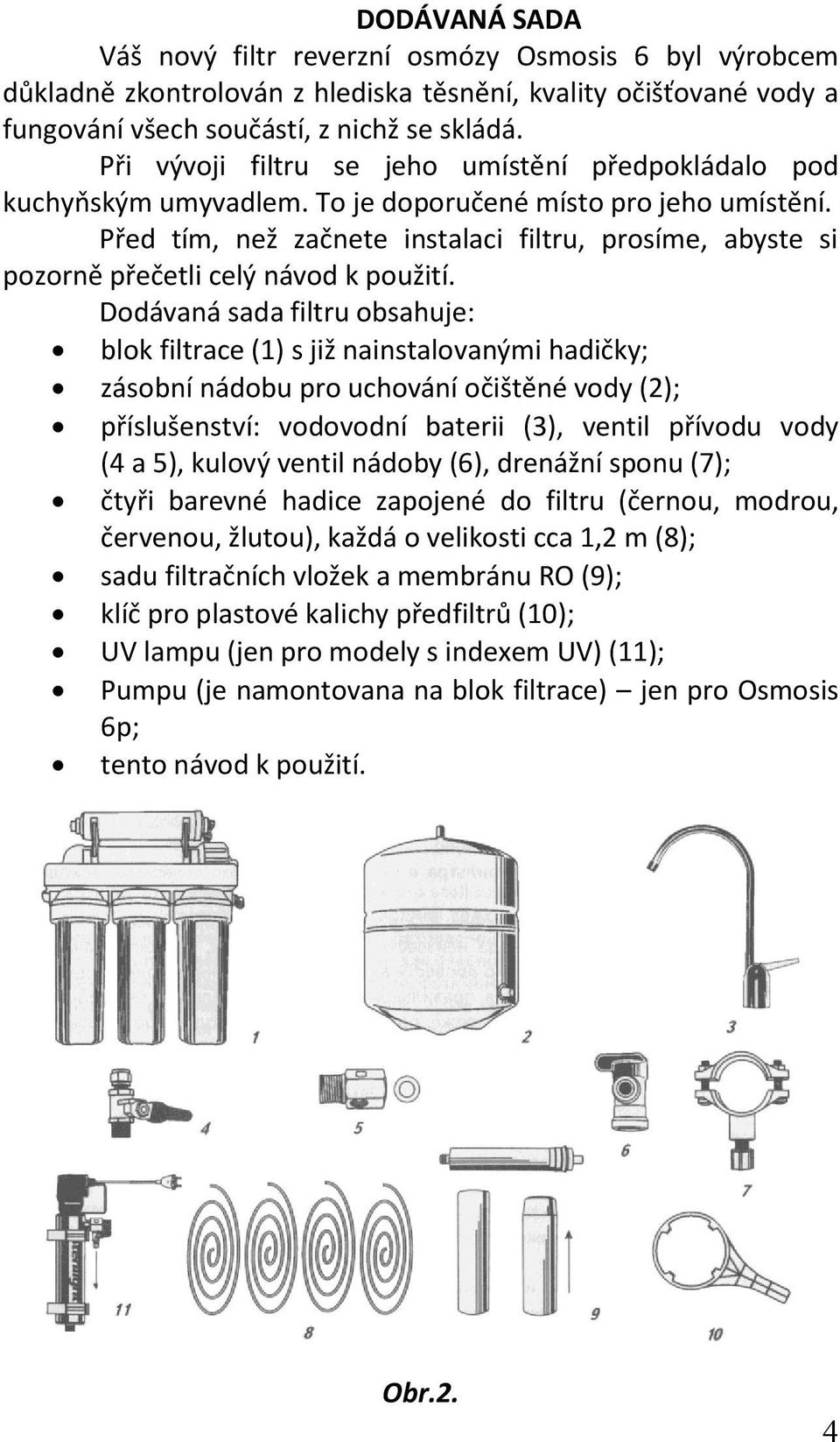 Před tím, než začnete instalaci filtru, prosíme, abyste si pozorně přečetli celý návod k použití.