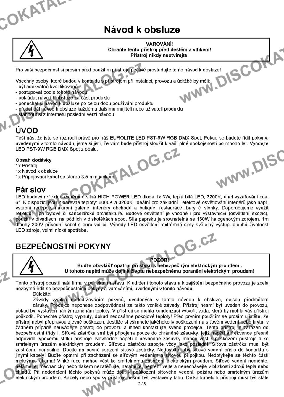 - ponechat si návod k obsluze po celou dobu používání produktu - předat dál návod k obsluze každému dalšímu majiteli nebo uživateli produktu - stáhnout si z internetu poslední verzi návodu ÚVOD Těší