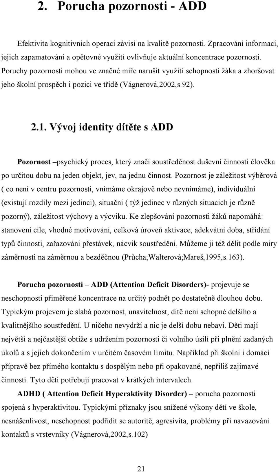 Vývoj identity dítěte s ADD Pozornost psychický proces, který značí soustředěnost duševní činnosti člověka po určitou dobu na jeden objekt, jev, na jednu činnost.