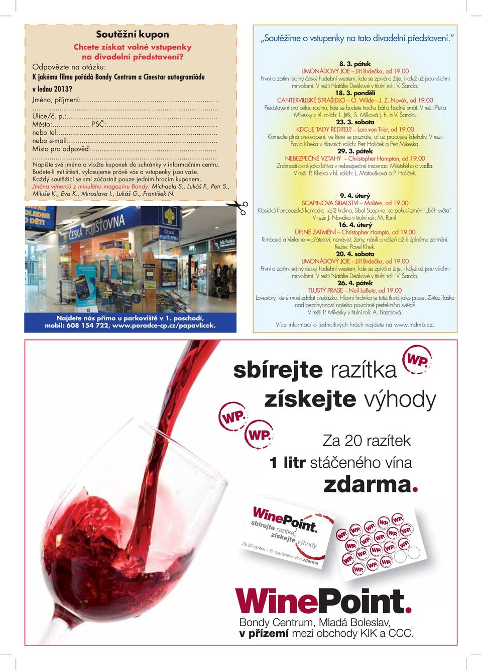 Každý soutěžící se smí zúčastnit pouze jedním hracím kuponem. Jména výherců z minulého u Bondy: Michaela S., Lukáš P., Petr S., Miluše K., Eva K., Miroslava I., Lukáš G., František N.