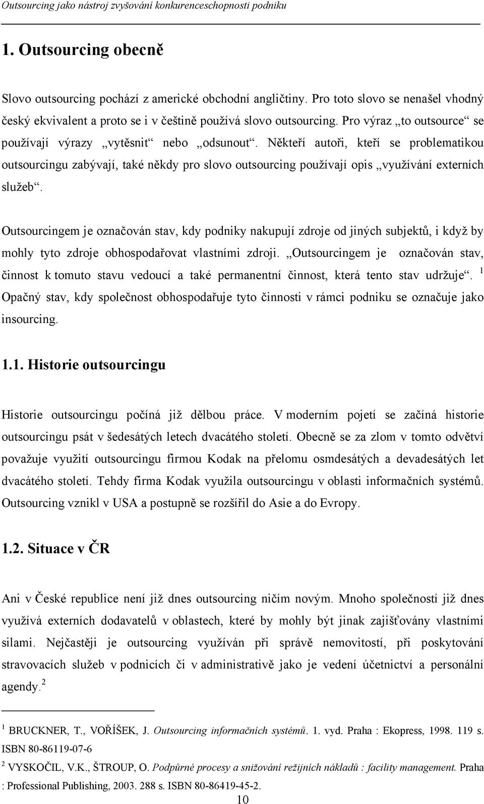Někteří autoři, kteří se problematikou outsourcingu zabývají, také někdy pro slovo outsourcing používají opis využívání externích služeb.