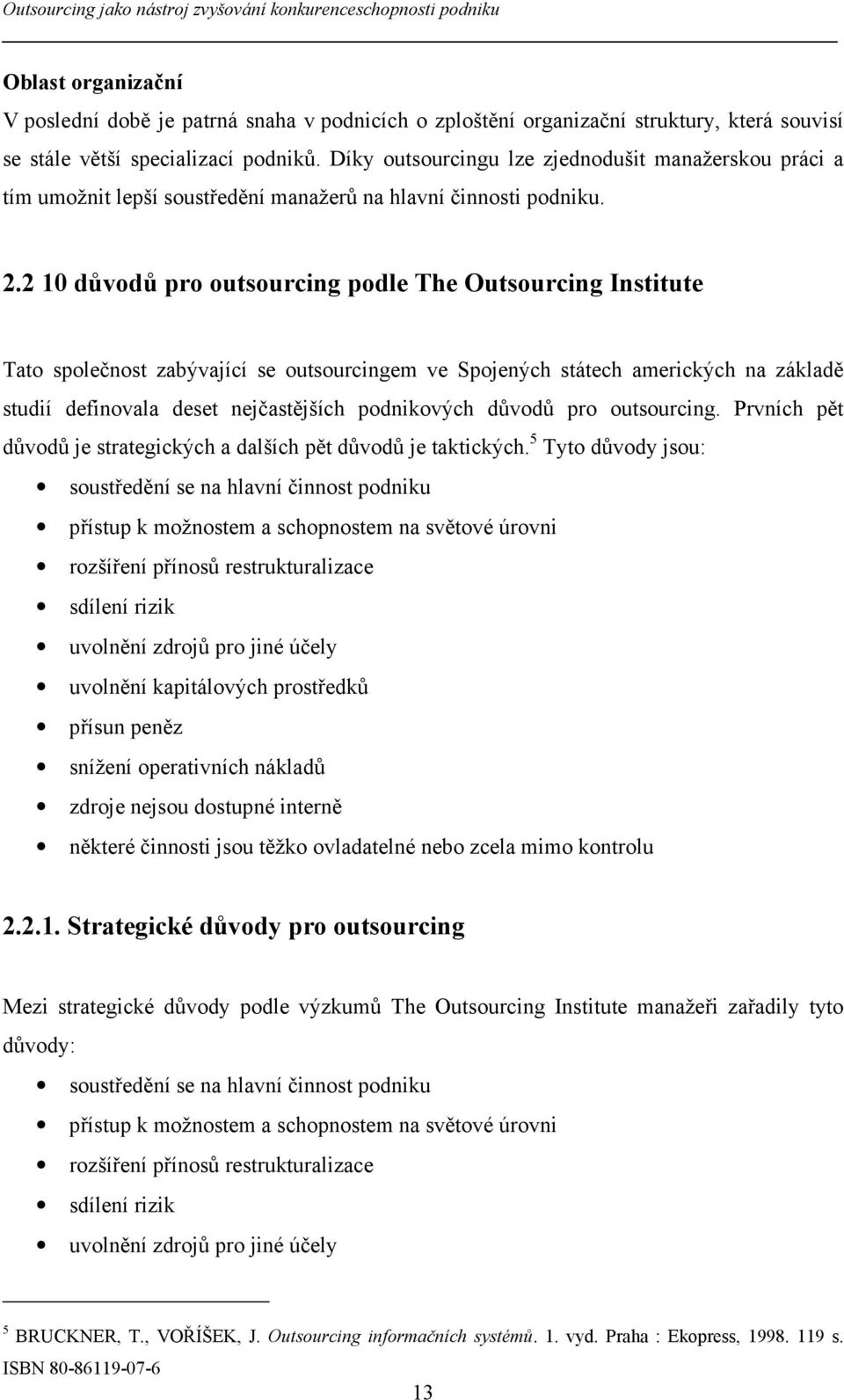 2 10 důvodů pro outsourcing podle The Outsourcing Institute Tato společnost zabývající se outsourcingem ve Spojených státech amerických na základě studií definovala deset nejčastějších podnikových