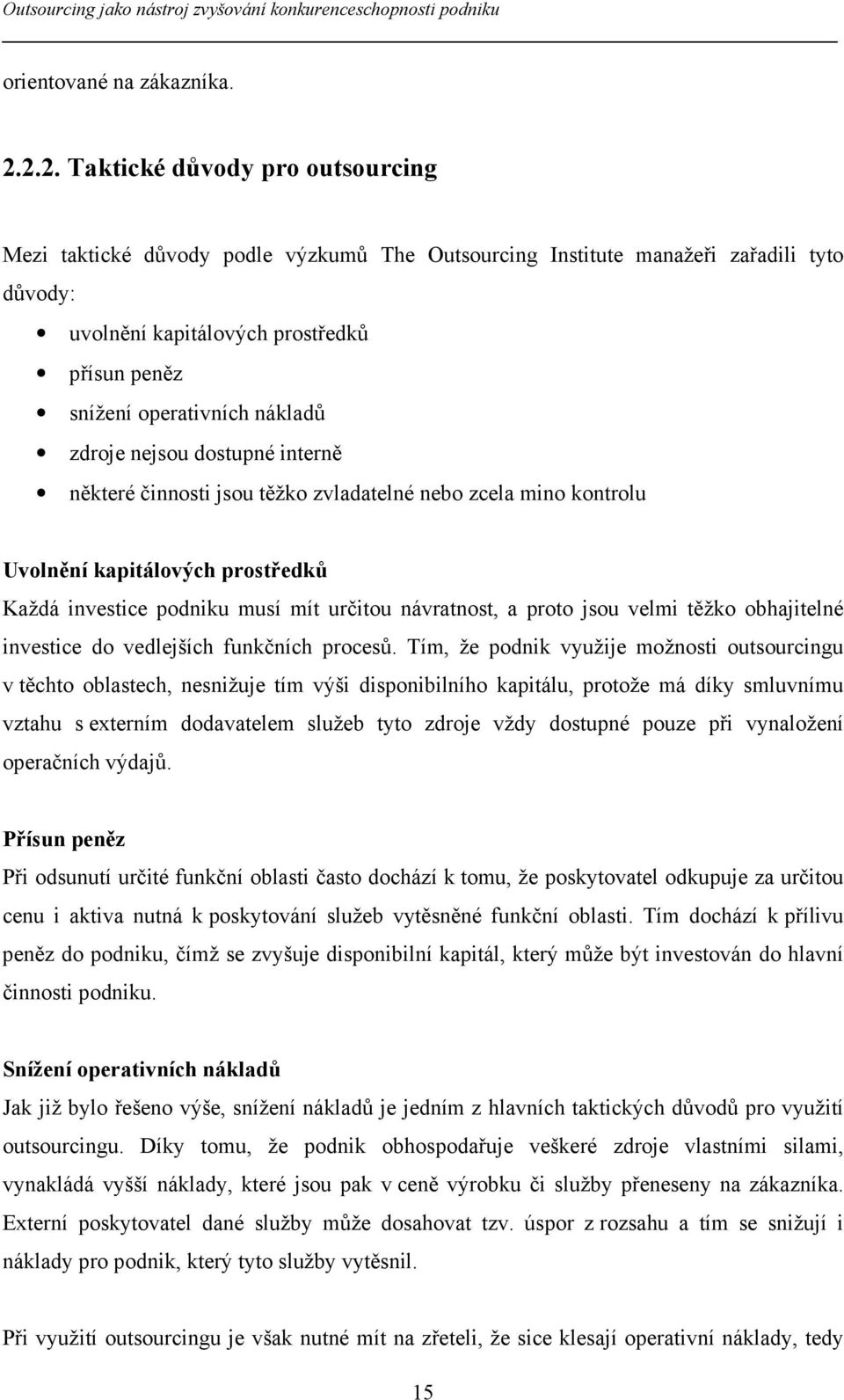 nákladů zdroje nejsou dostupné interně některé činnosti jsou těžko zvladatelné nebo zcela mino kontrolu Uvolnění kapitálových prostředků Každá investice podniku musí mít určitou návratnost, a proto