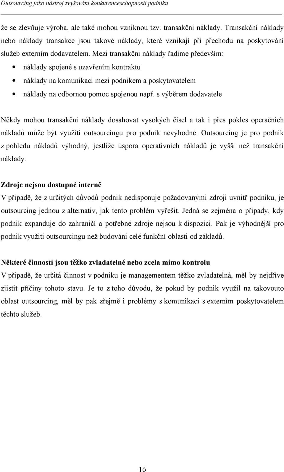 Mezi transakční náklady řadíme především: náklady spojené s uzavřením kontraktu náklady na komunikaci mezi podnikem a poskytovatelem náklady na odbornou pomoc spojenou např.