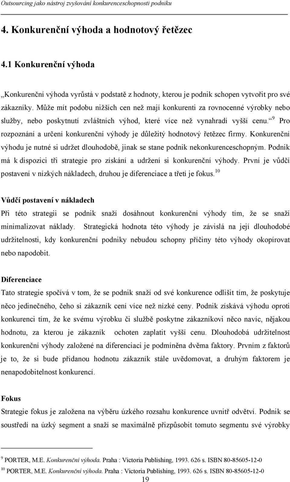 9 Pro rozpoznání a určení konkurenční výhody je důležitý hodnotový řetězec firmy. Konkurenční výhodu je nutné si udržet dlouhodobě, jinak se stane podnik nekonkurenceschopným.