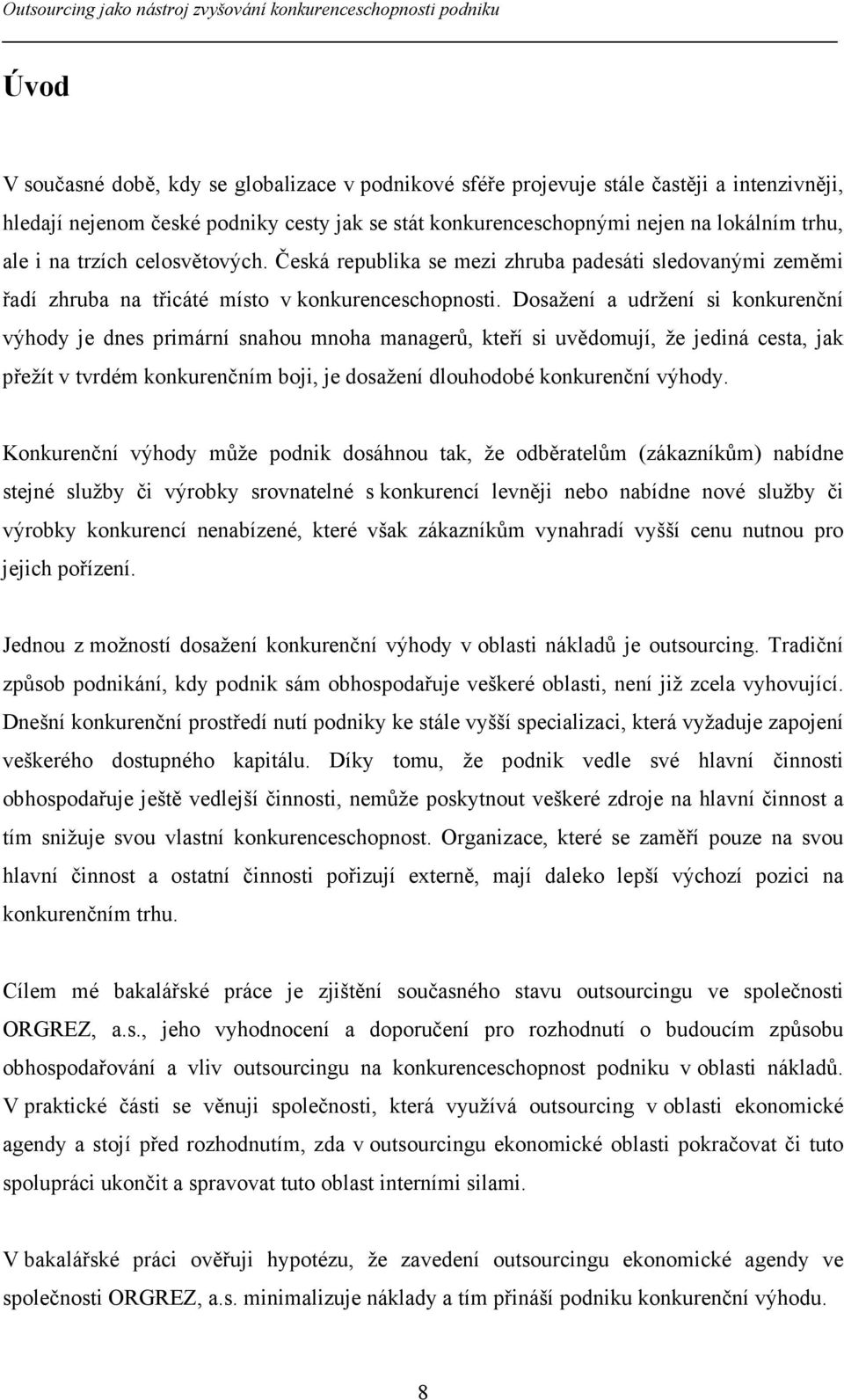 Dosažení a udržení si konkurenční výhody je dnes primární snahou mnoha managerů, kteří si uvědomují, že jediná cesta, jak přežít v tvrdém konkurenčním boji, je dosažení dlouhodobé konkurenční výhody.