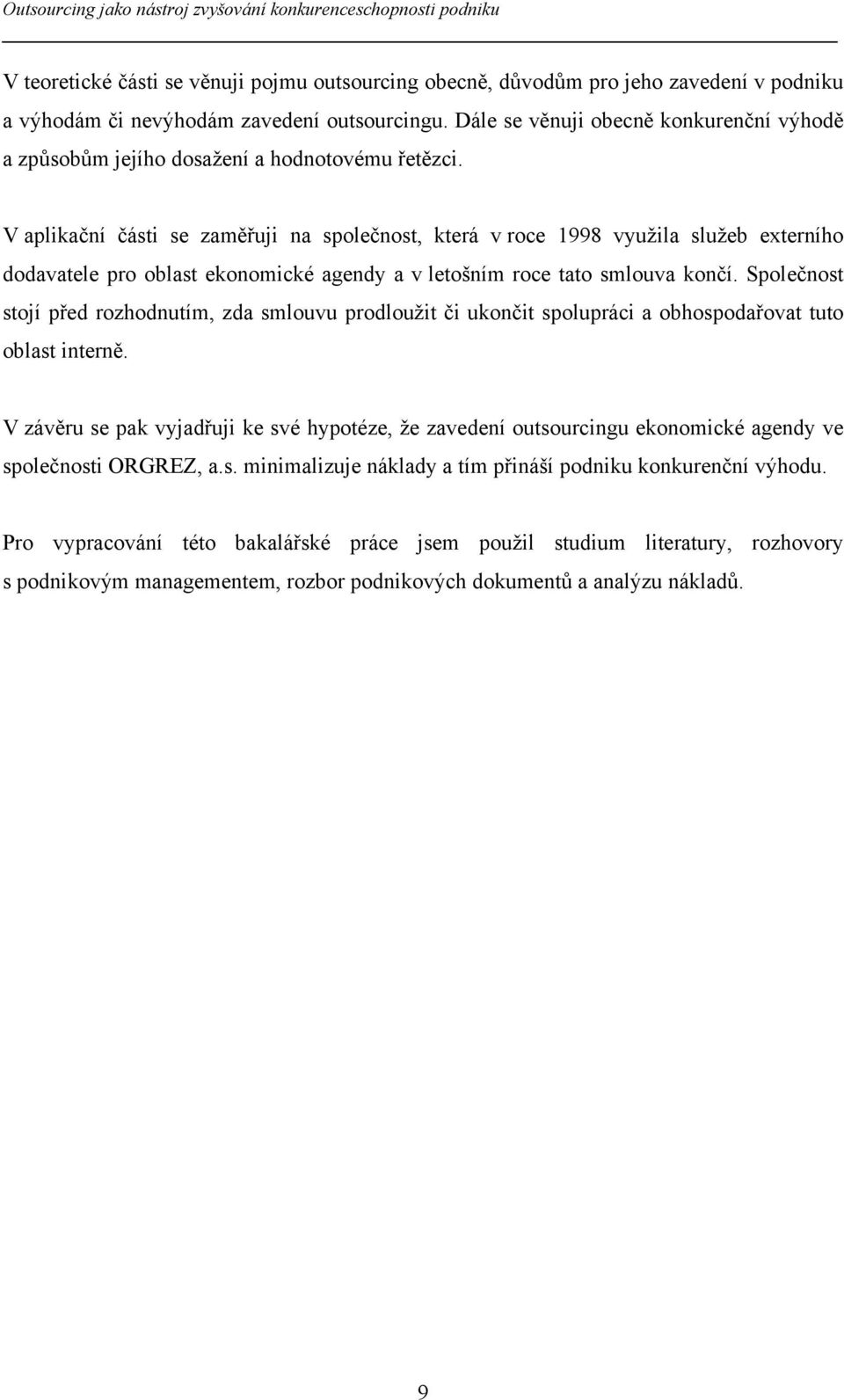 V aplikační části se zaměřuji na společnost, která v roce 1998 využila služeb externího dodavatele pro oblast ekonomické agendy a v letošním roce tato smlouva končí.