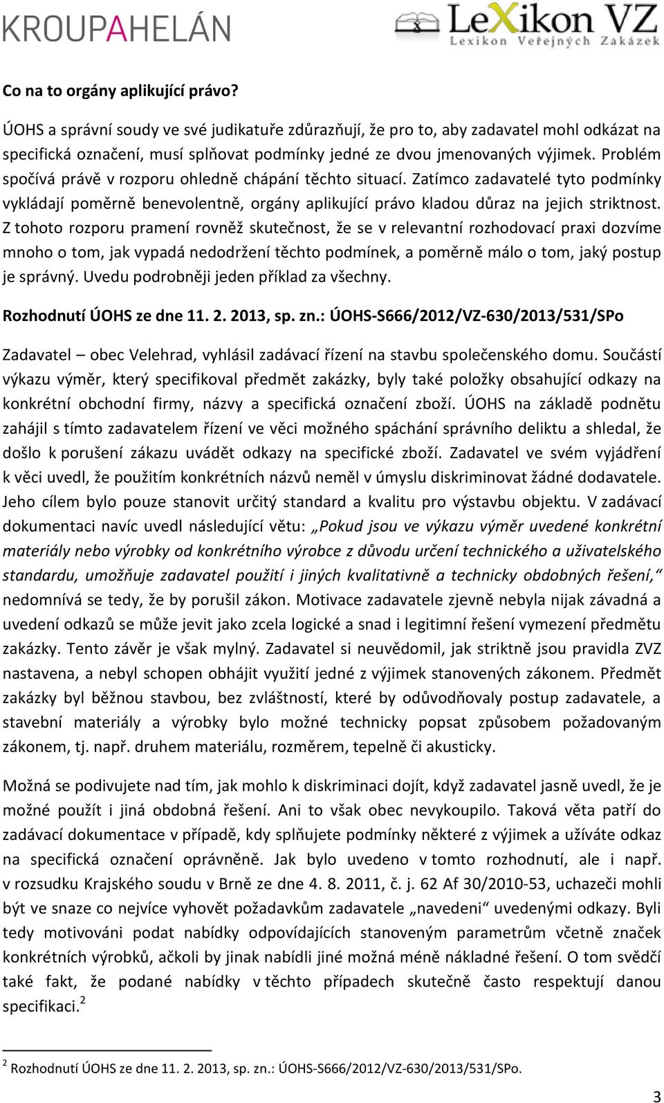 Problém spočívá právě v rozporu ohledně chápání těchto situací. Zatímco zadavatelé tyto podmínky vykládají poměrně benevolentně, orgány aplikující právo kladou důraz na jejich striktnost.