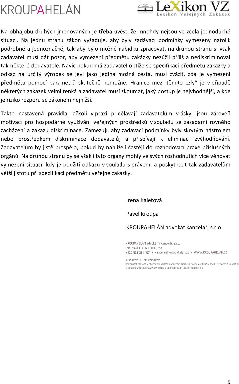 vymezení předmětu zakázky nezúžil příliš a nediskriminoval tak některé dodavatele.