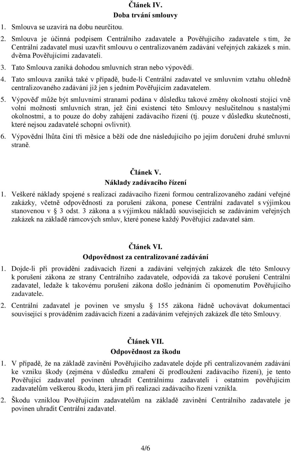 dvěma Pověřujícími zadavateli. 3. Tato Smlouva zaniká dohodou smluvních stran nebo výpovědí. 4.