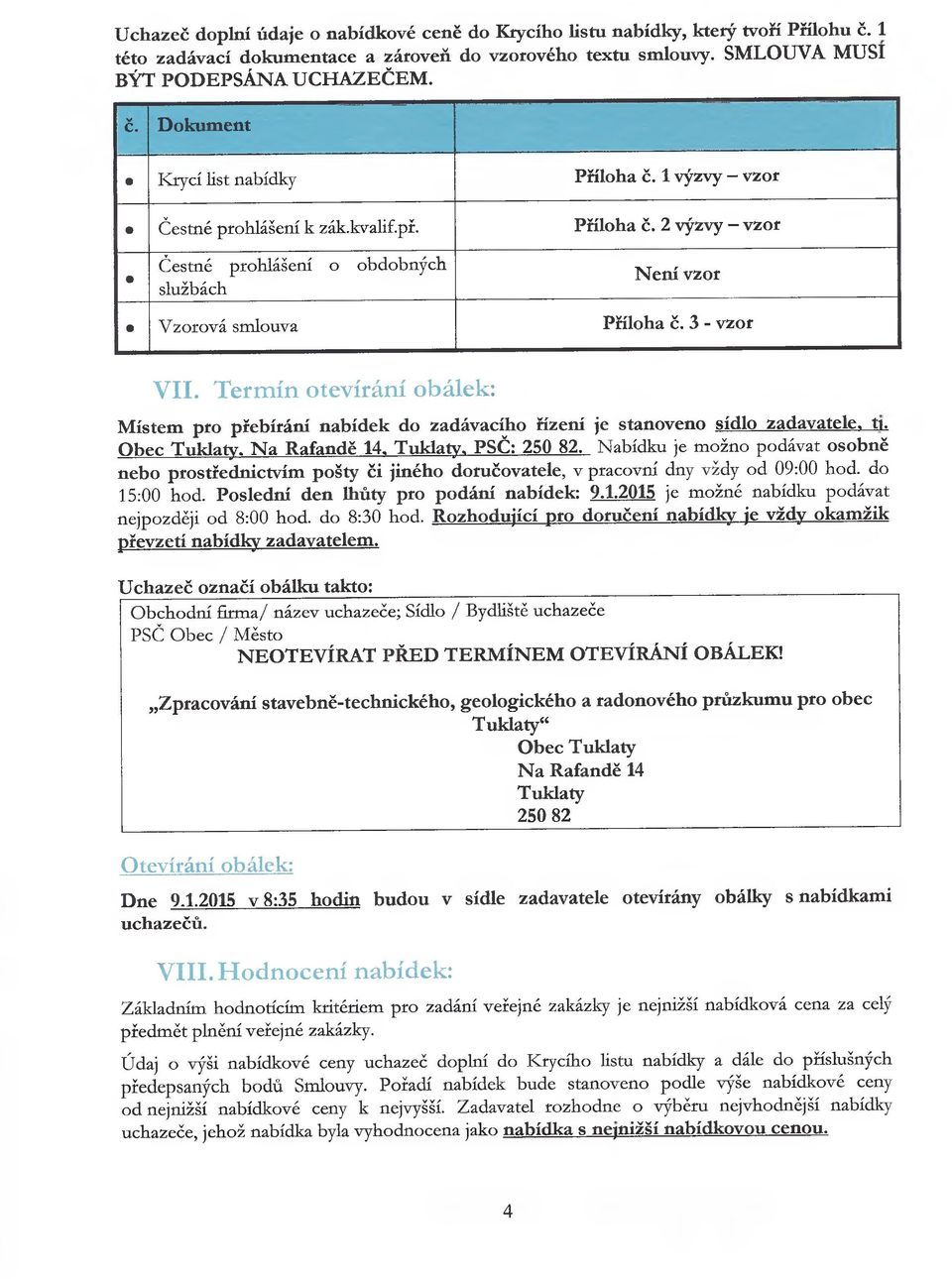 3 - vzor VIL Termín otevírání obálek: Místem pro přebírání nabídek do zadávacího řízení je stanoveno sídlo zadavatele, ti. Obec Tuklaty. Na Rafandě 14. Tuklaty, PSČ: 250 82.