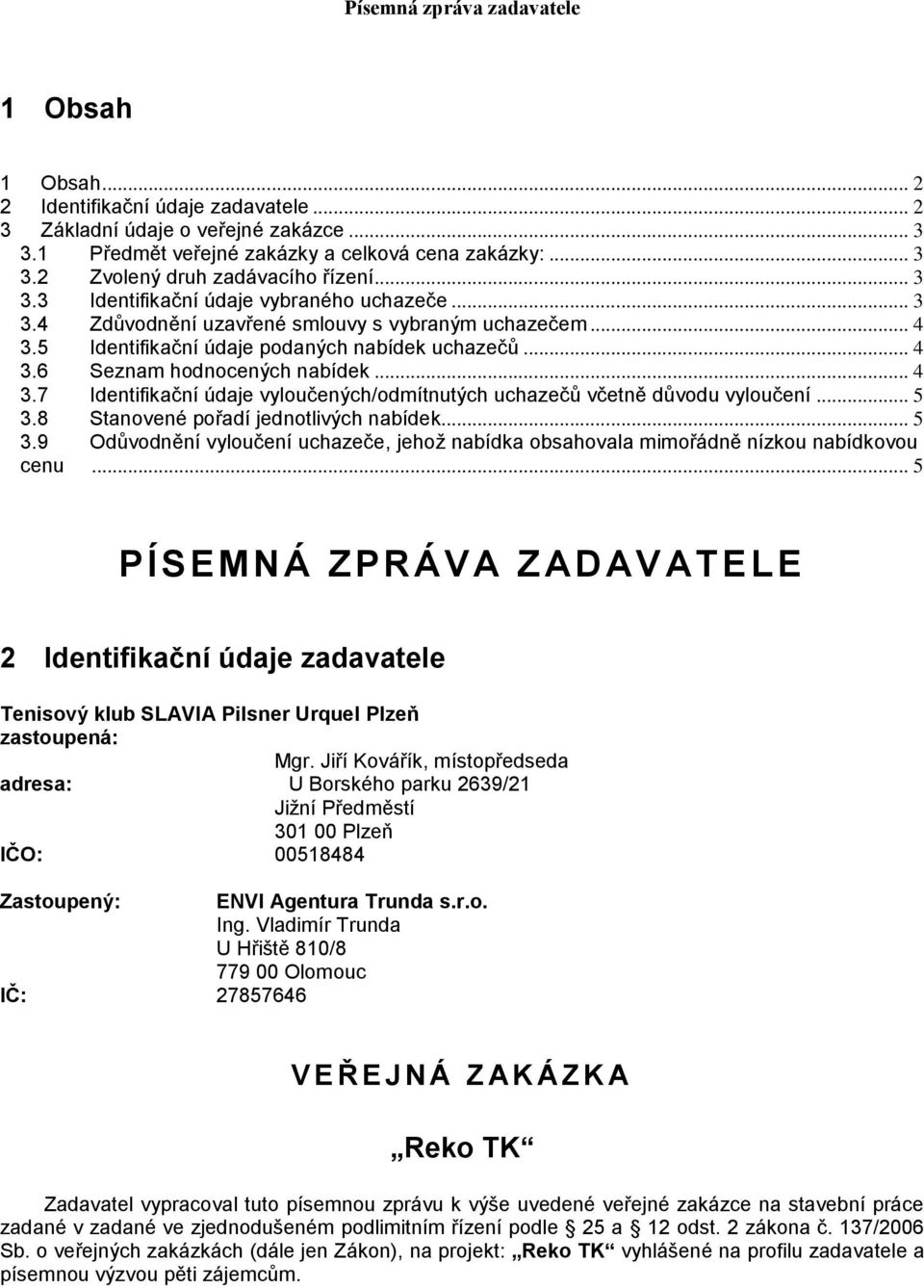 .. 5 3.8 Stanovené pořadí jednotlivých nabídek... 5 3.9 Odůvodnění vyloučení uchazeče, jehož nabídka obsahovala mimořádně nízkou nabídkovou cenu.