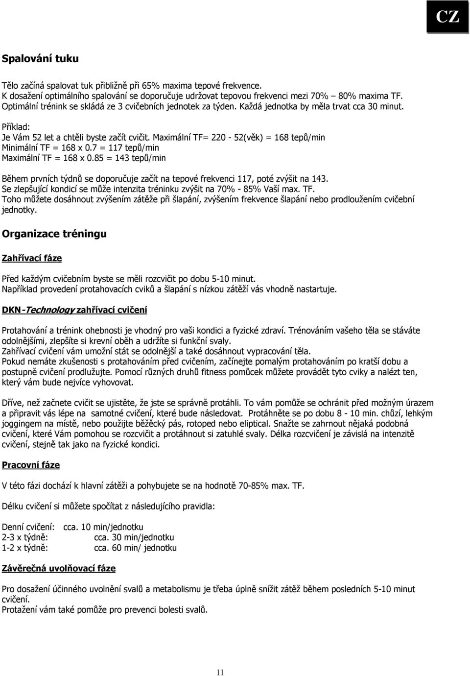 Maximální TF= 220-52(věk) = 168 tepů/min Minimální TF = 168 x 0.7 = 117 tepů/min Maximální TF = 168 x 0.